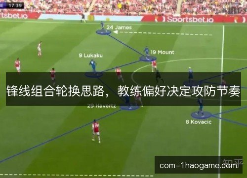 锋线组合轮换思路，教练偏好决定攻防节奏